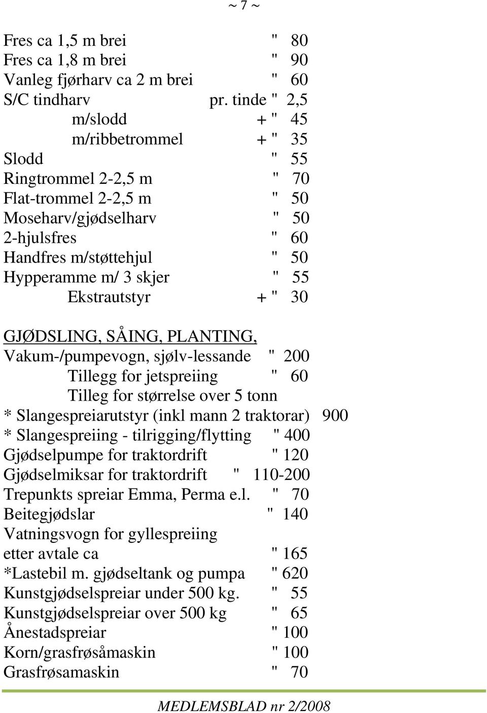 skjer " 55 Ekstrautstyr + " 30 GJØDSLING, SÅING, PLANTING, Vakum-/pumpevogn, sjølv-lessande " 200 Tillegg for jetspreiing " 60 Tilleg for størrelse over 5 tonn * Slangespreiarutstyr (inkl mann 2