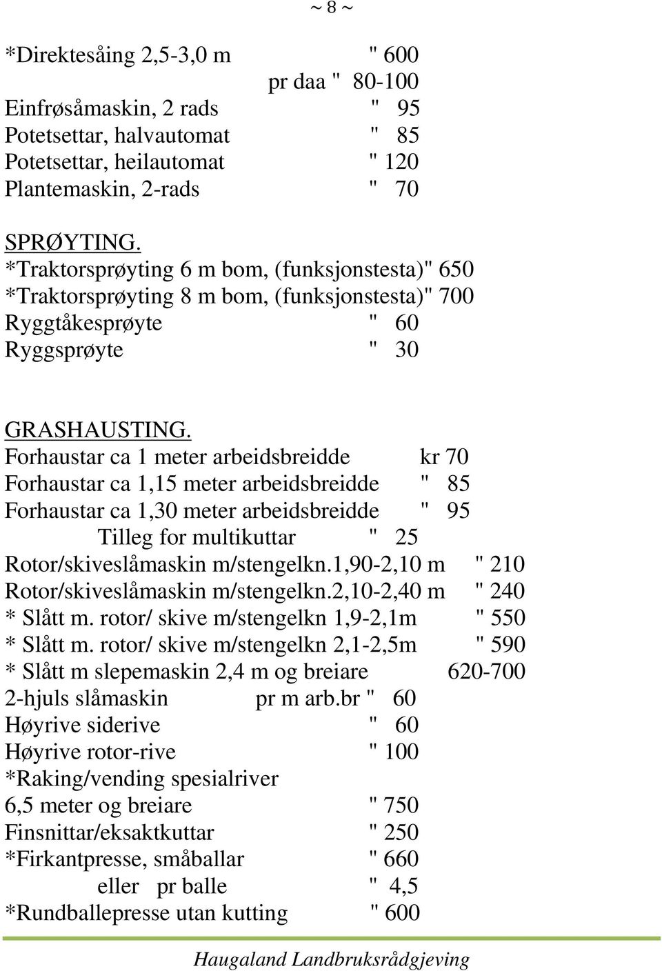 Forhaustar ca 1 meter arbeidsbreidde kr 70 Forhaustar ca 1,15 meter arbeidsbreidde " 85 Forhaustar ca 1,30 meter arbeidsbreidde " 95 Tilleg for multikuttar " 25 Rotor/skiveslåmaskin m/stengelkn.