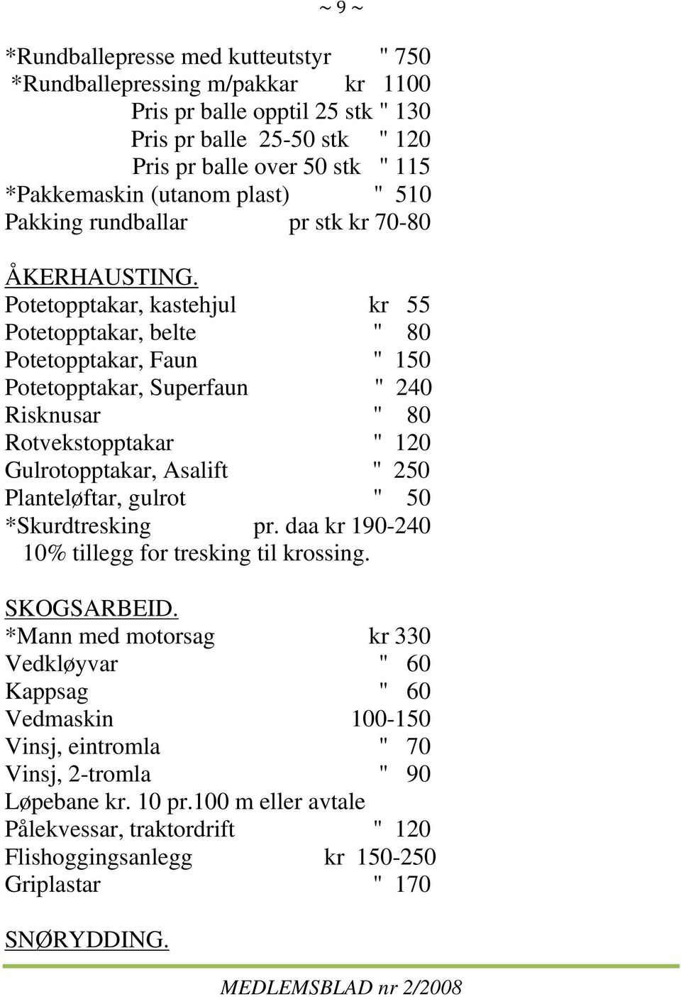 Potetopptakar, kastehjul kr 55 Potetopptakar, belte " 80 Potetopptakar, Faun " 150 Potetopptakar, Superfaun " 240 Risknusar " 80 Rotvekstopptakar " 120 Gulrotopptakar, Asalift " 250 Planteløftar,