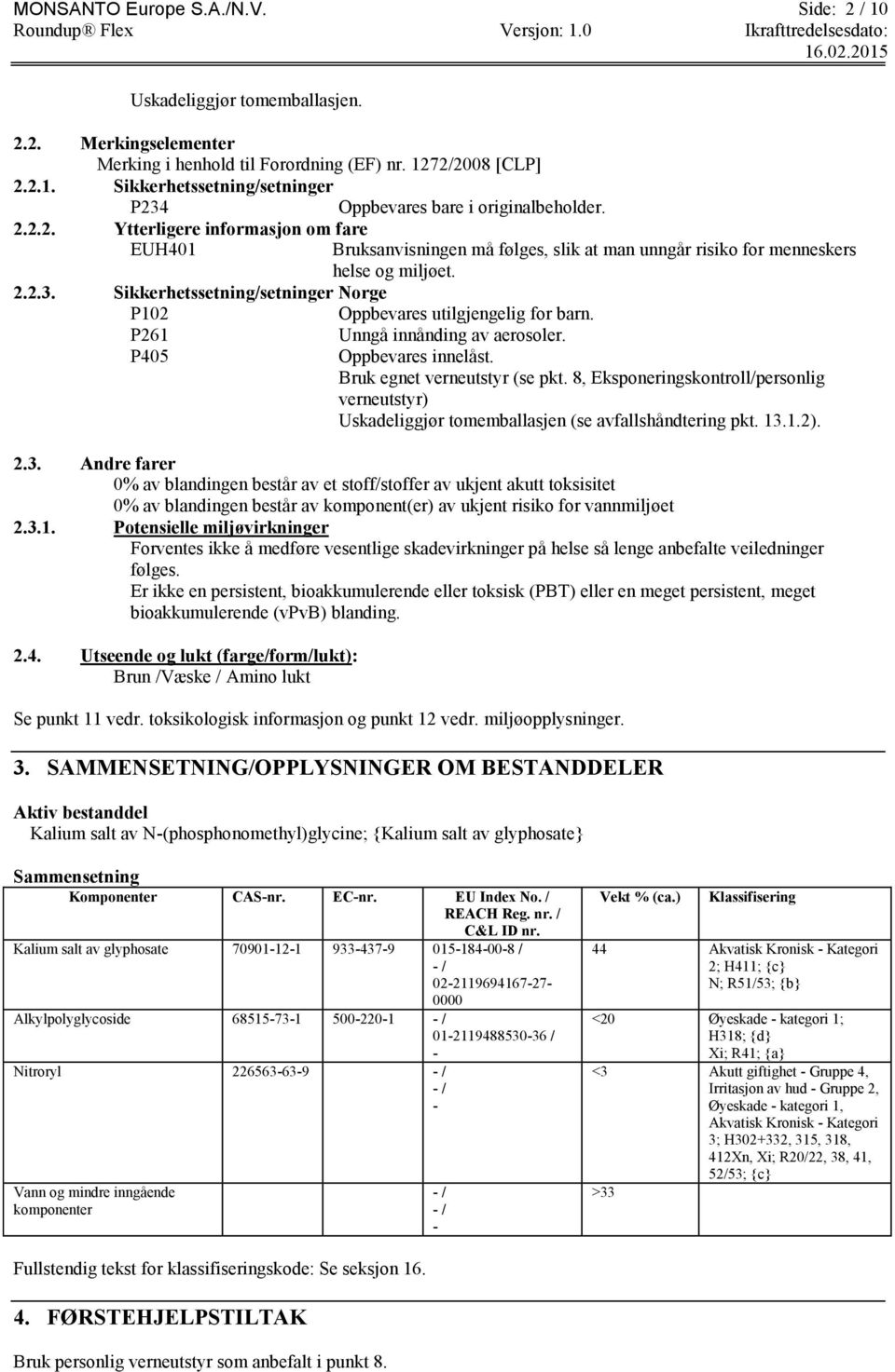 Sikkerhetssetning/setninger Norge P102 Oppbevares utilgjengelig for barn. P261 Unngå innånding av aerosoler. P405 Oppbevares innelåst. Bruk egnet verneutstyr (se pkt.