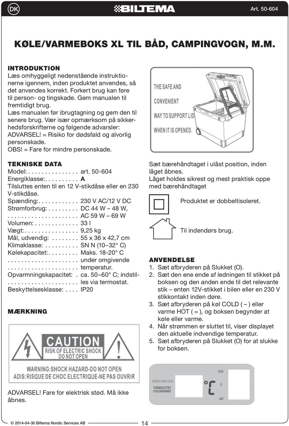 Vær især opmærksom på sikkerhedsforskrifterne og følgende advarsler: ADVARSEL! = Risiko for dødsfald og alvorlig personskade. OBS! = Fare for mindre personskade. TEKNISKE DATA Model:............... art.