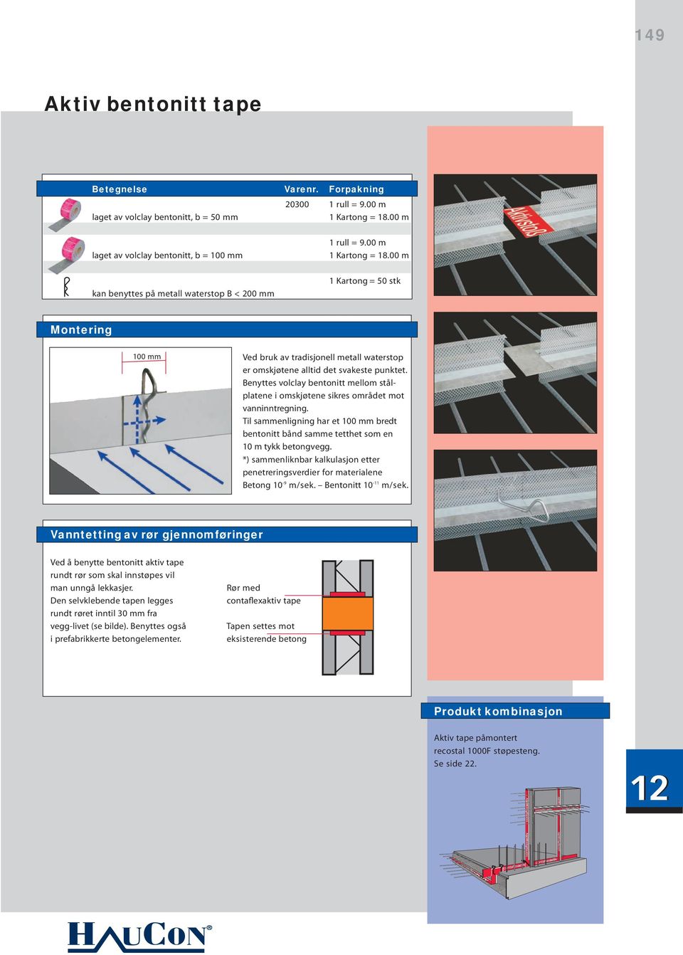 00 m Monteringsbøyle type K 18/3 kan benyttes på metall waterstop B < 200 mm 1 Kartong = 50 stk Montering 100 mm Ved bruk av tradisjonell metall waterstop er omskjøtene alltid det svakeste punktet.