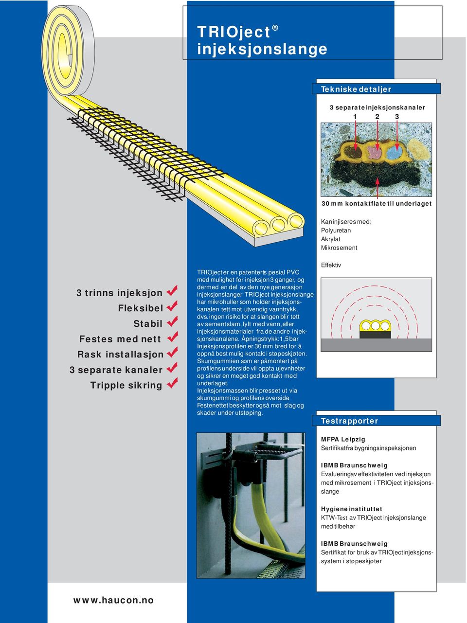 TRIOject injeksjonslange har mikrohuller som holder injeksjonskanalen tett mot utvendig vanntrykk, dvs.