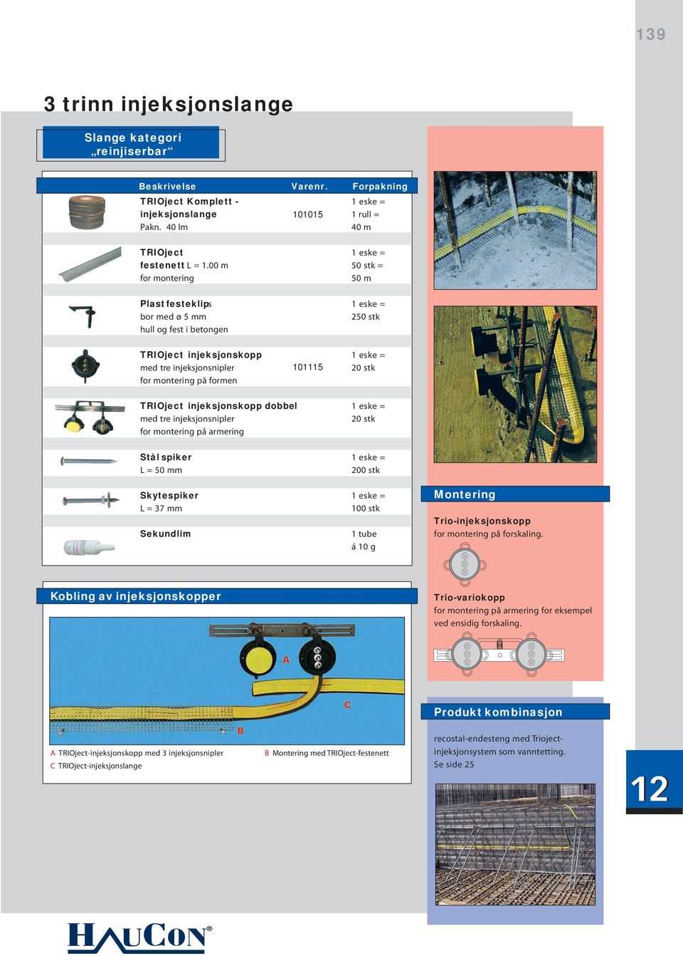 formen TRIOject injeksjonskopp dobbel 1 eske = med tre injeksjonsnipler 20 stk for montering på armering Stål spiker 1 eske = L = 50 mm 200 stk Skytespiker 1 eske = L = 37 mm 100 stk Sekundlim 1 tube