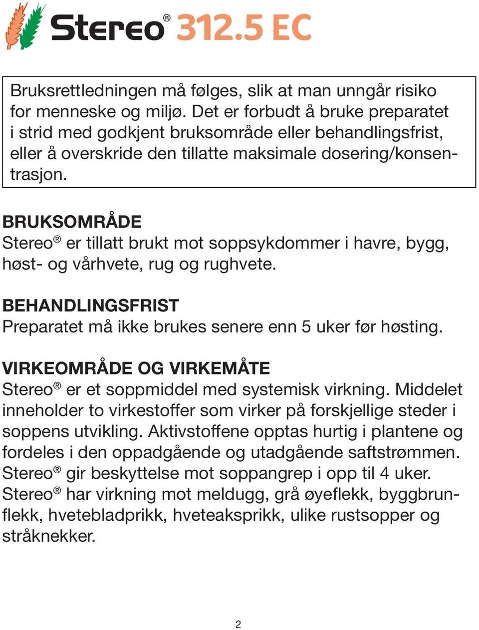 BRUKSOMRÅDE Stereo er tillatt brukt mot soppsykdommer i havre, bygg, høst- og vårhvete, rug og rughvete. BEHANDLINGSFRIST Preparatet må ikke brukes senere enn 5 uker før høsting.