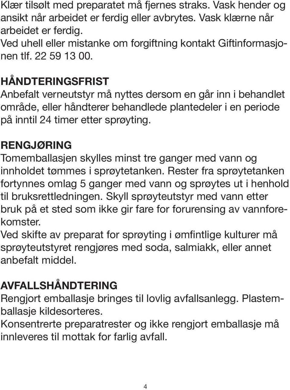 HÅNDTERINGSFRIST Anbefalt verneutstyr må nyttes dersom en går inn i behandlet område, eller håndterer behandlede plantedeler i en periode på inntil 24 timer etter sprøyting.