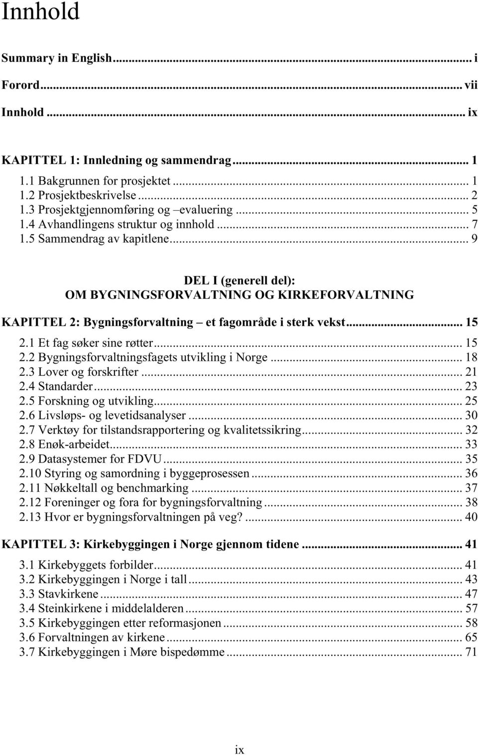 .. 9 DEL I (generell del): OM BYGNINGSFORVALTNING OG KIRKEFORVALTNING KAPITTEL 2: Bygningsforvaltning et fagområde i sterk vekst... 15 2.1 Et fag søker sine røtter... 15 2.2 Bygningsforvaltningsfagets utvikling i Norge.