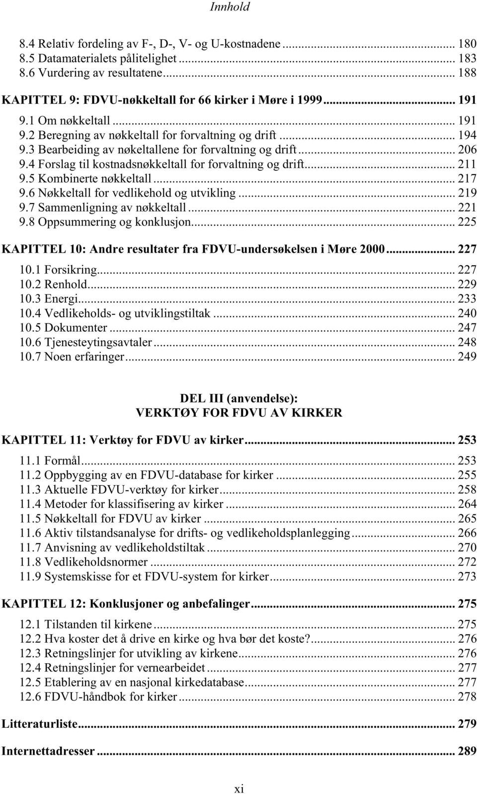 4 Forslag til kostnadsnøkkeltall for forvaltning og drift... 211 9.5 Kombinerte nøkkeltall... 217 9.6 Nøkkeltall for vedlikehold og utvikling... 219 9.7 Sammenligning av nøkkeltall... 221 9.