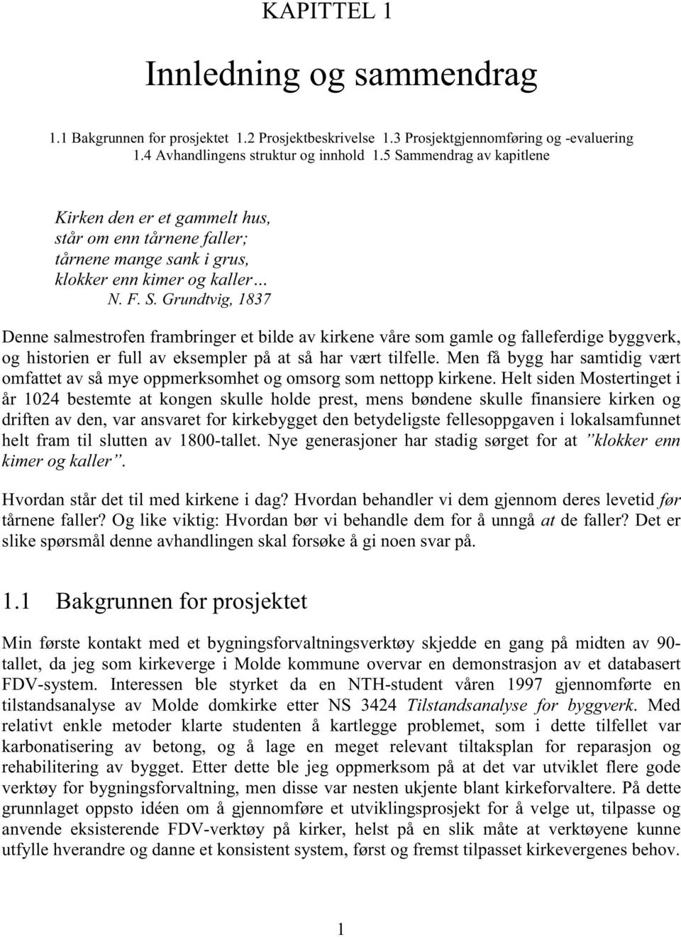 Men få bygg har samtidig vært omfattet av så mye oppmerksomhet og omsorg som nettopp kirkene.