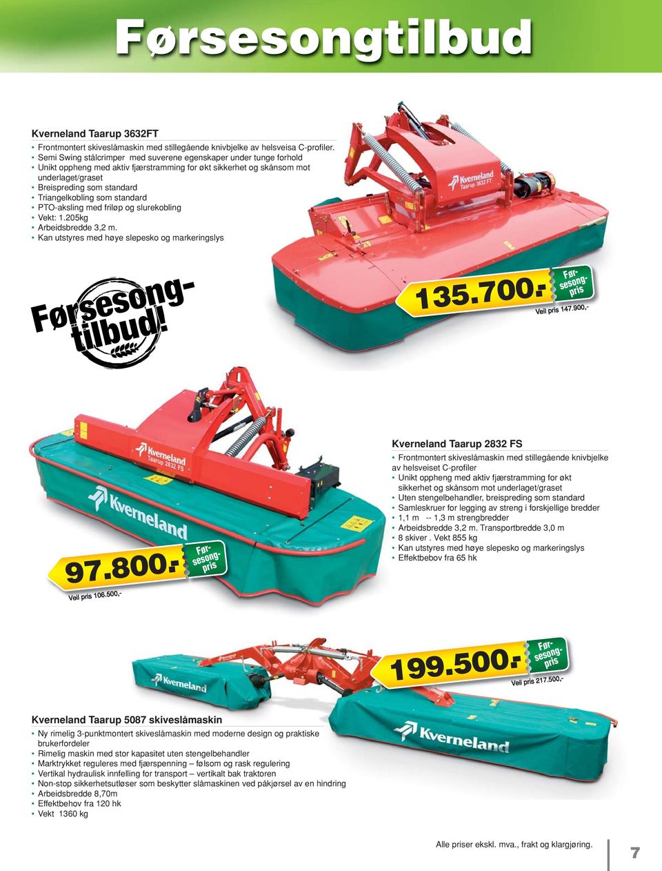 som standard PTO-aksling med friløp og slurekobling Vekt: 1.205kg Arbeidsbredde 3,2 m. Kan utstyres med høye slepesko og markeringslys 199.500.- sesongtilbud! 135.700.- Veil pris 147.900,- 97.800.