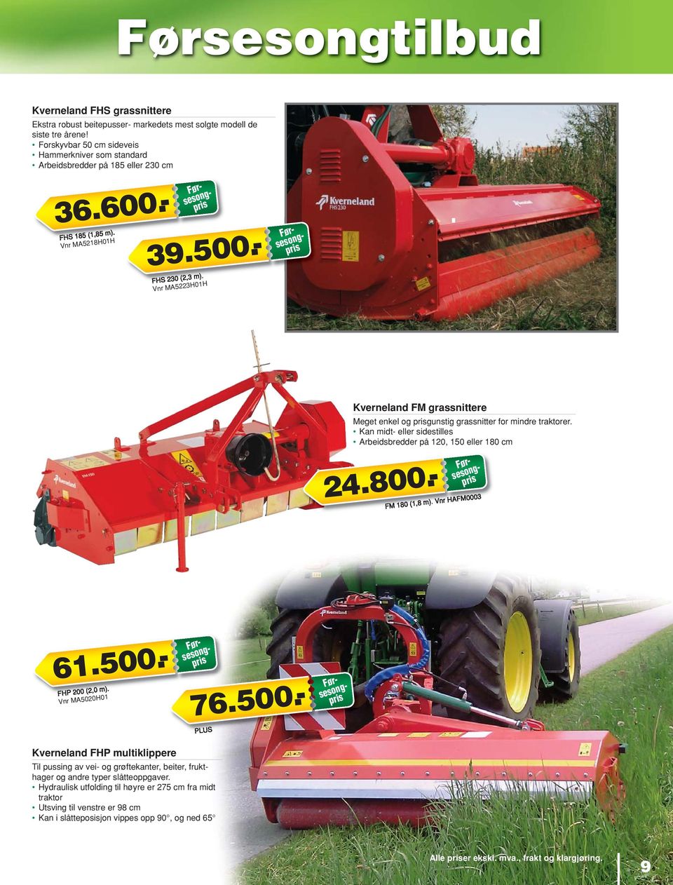 Vnr MA5223H01H Kverneland FM grassnittere Meget enkel og prisgunstig grassnitter for mindre traktorer. Kan midt- eller sidestilles Arbeidsbredder på 120, 150 eller 180 cm 24.800.- 61.500.