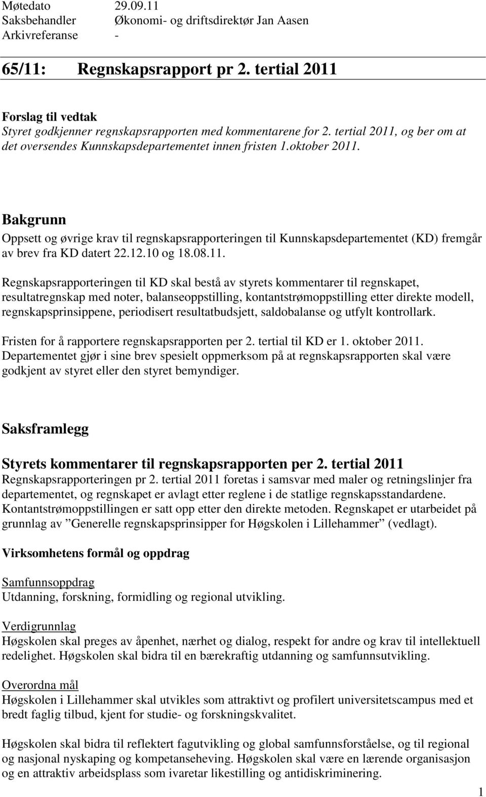 Bakgrunn Oppsett og øvrige krav til regnskapsrapporteringen til Kunnskapsdepartementet (KD) fremgår av brev fra KD datert 22.12.10 og 18.08.11.