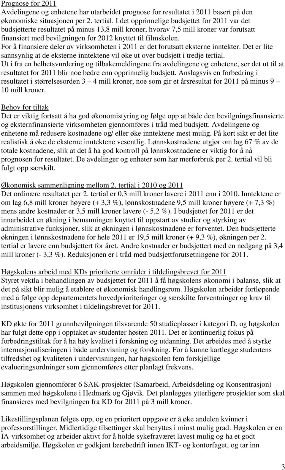 For å finansiere deler av virksomheten i 2011 er det forutsatt eksterne inntekter. Det er lite sannsynlig at de eksterne inntektene vil øke ut over budsjett i tredje tertial.