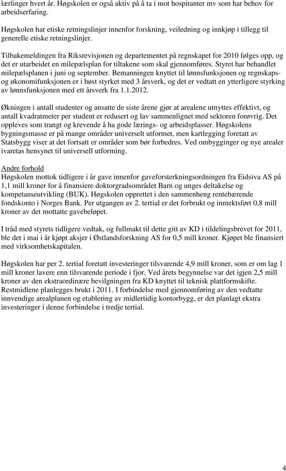 Tilbakemeldingen fra Riksrevisjonen og departementet på regnskapet for 2010 følges opp, og det er utarbeidet en milepælsplan for tiltakene som skal gjennomføres.