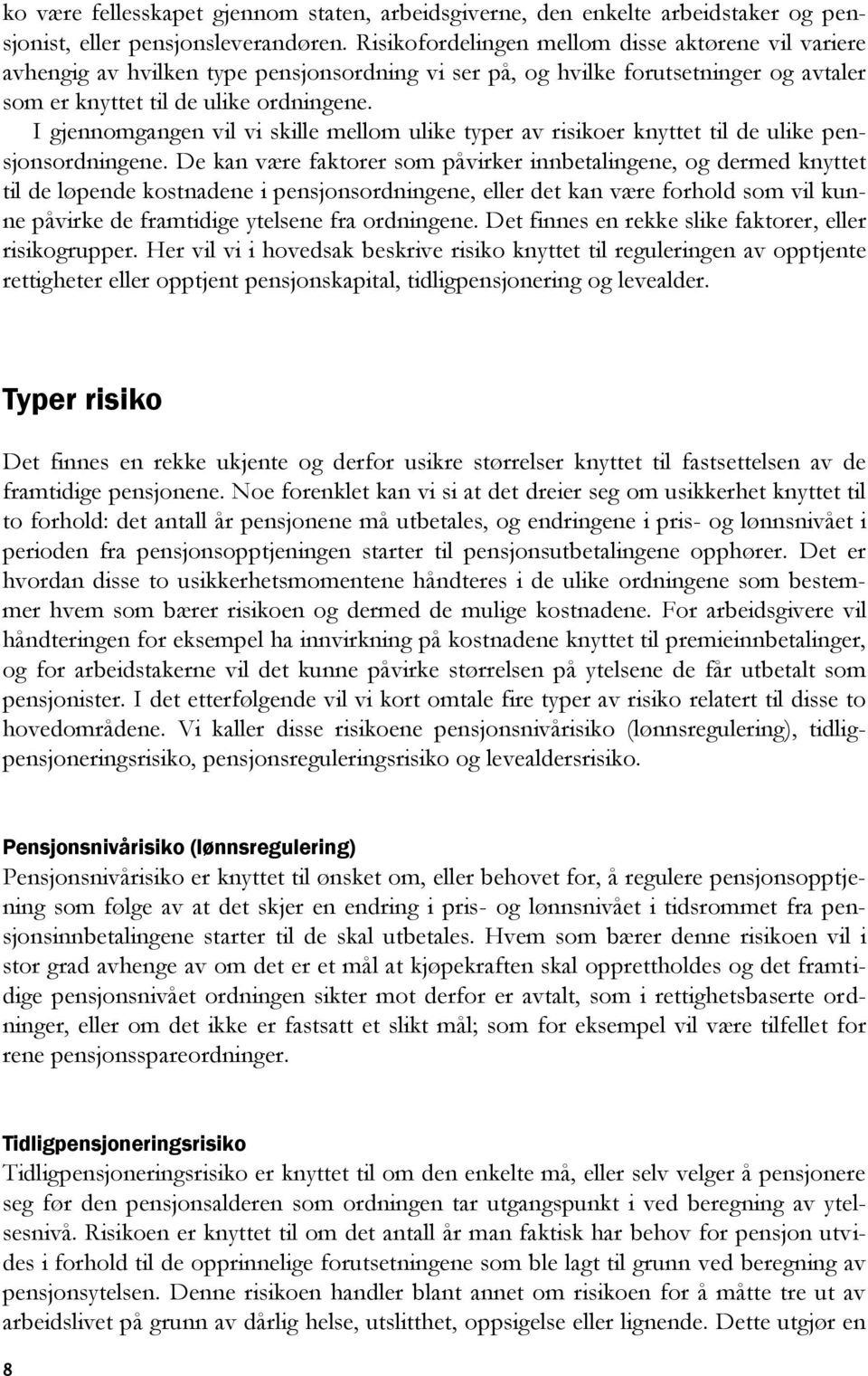 I gjennomgangen vil vi skille mellom ulike typer av risikoer knyttet til de ulike pensjonsordningene.