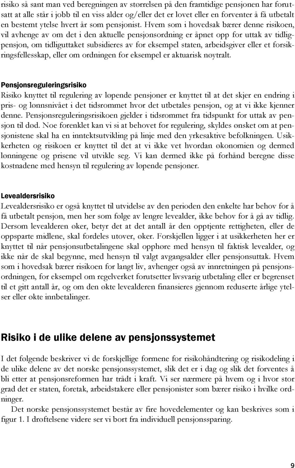 Hvem som i hovedsak bærer denne risikoen, vil avhenge av om det i den aktuelle pensjonsordning er åpnet opp for uttak av tidligpensjon, om tidliguttaket subsidieres av for eksempel staten,