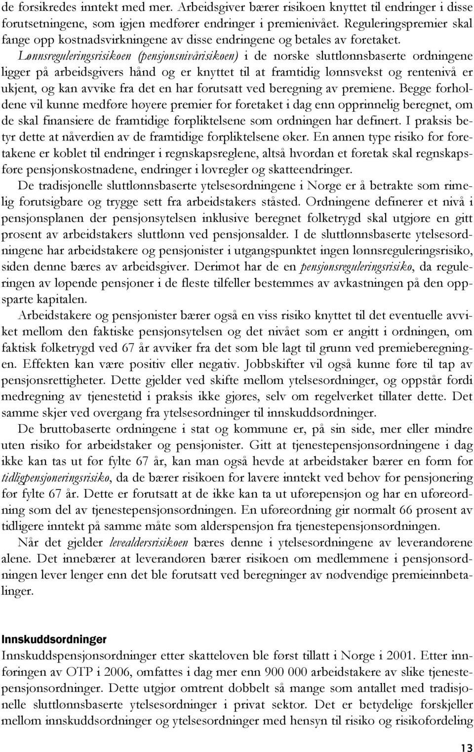 Lønnsreguleringsrisikoen (pensjonsnivårisikoen) i de norske sluttlønnsbaserte ordningene ligger på arbeidsgivers hånd og er knyttet til at framtidig lønnsvekst og rentenivå er ukjent, og kan avvike