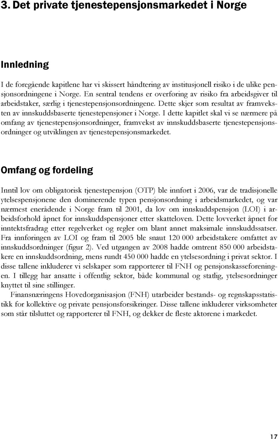 Dette skjer som resultat av framveksten av innskuddsbaserte tjenestepensjoner i Norge.