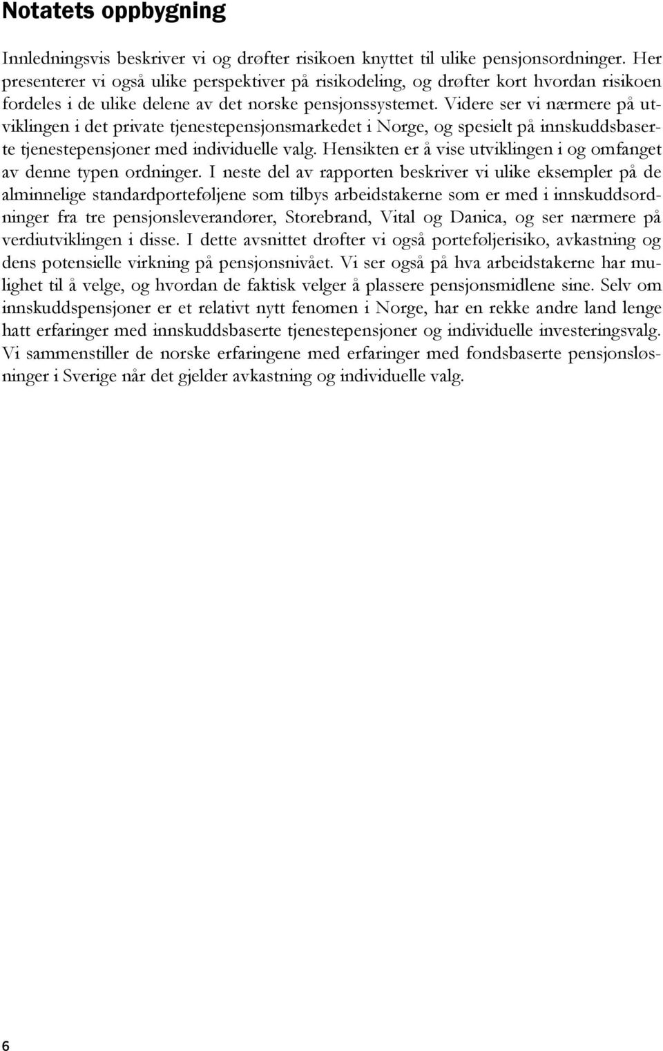 Videre ser vi nærmere på utviklingen i det private tjenestepensjonsmarkedet i Norge, og spesielt på innskuddsbaserte tjenestepensjoner med individuelle valg.