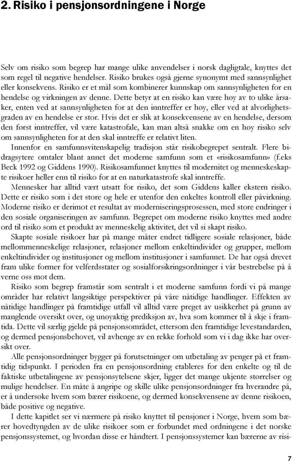 Dette betyr at en risiko kan være høy av to ulike årsaker, enten ved at sannsynligheten for at den inntreffer er høy, eller ved at alvorlighetsgraden av en hendelse er stor.