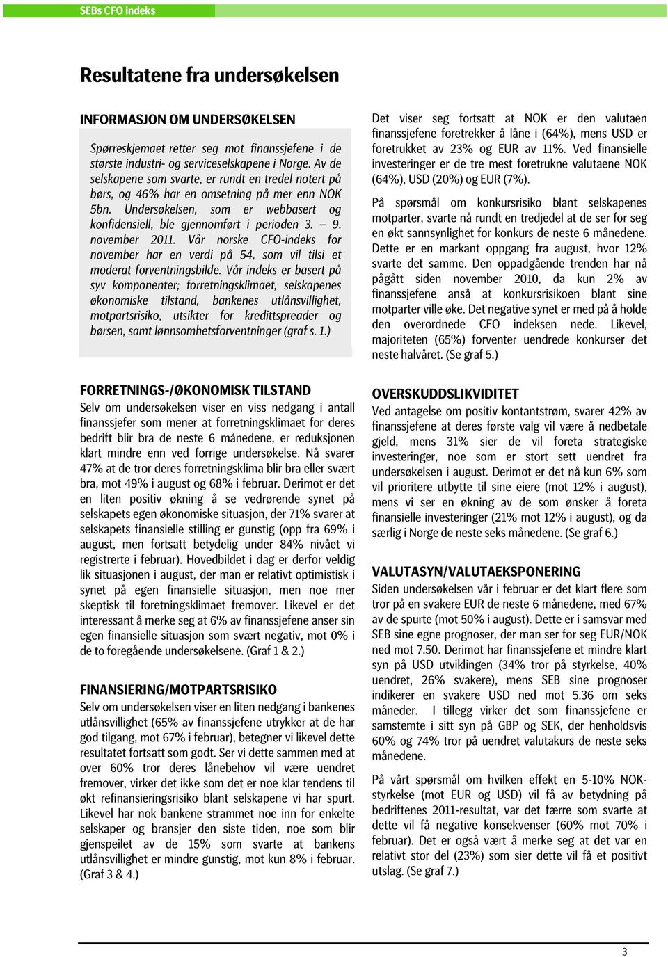 november 2011. Vår norske CFO-indeks for november har en verdi på 54, som vil tilsi et moderat forventningsbilde.