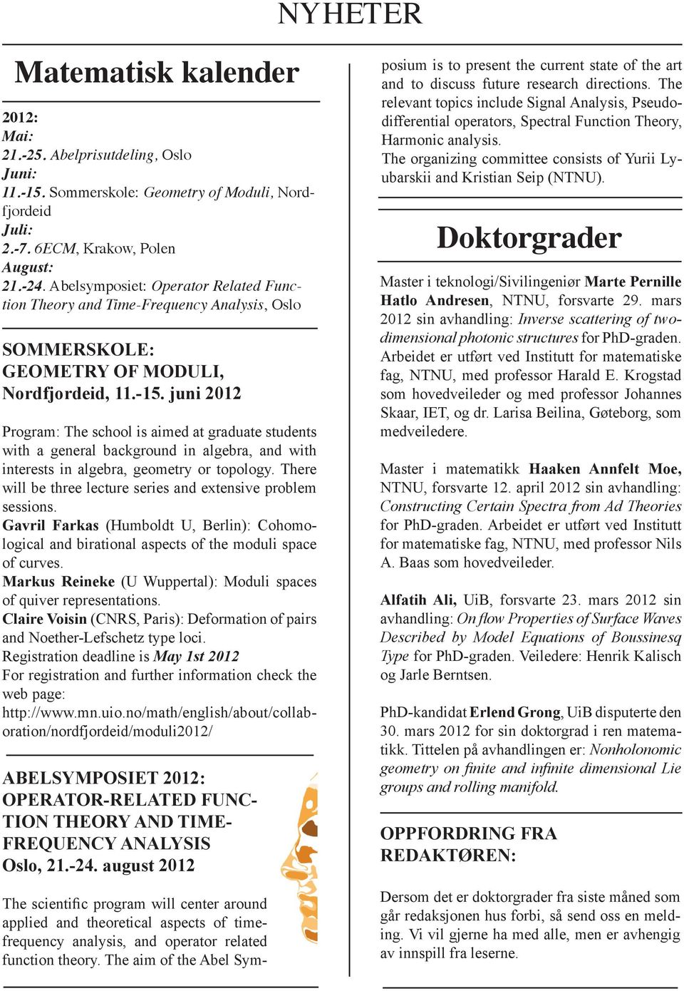 juni 2012 Program: The school is aimed at graduate students with a general background in algebra, and with interests in algebra, geometry or topology.