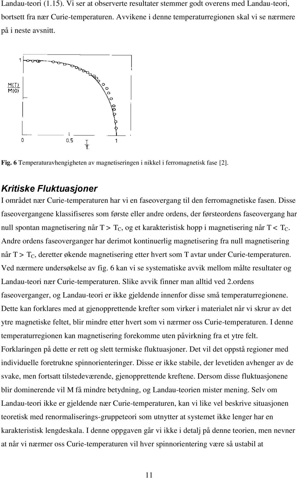 Kritiske Fluktuasjoner I området nær Curie-temperaturen har vi en faseovergang til den ferromagnetiske fasen.