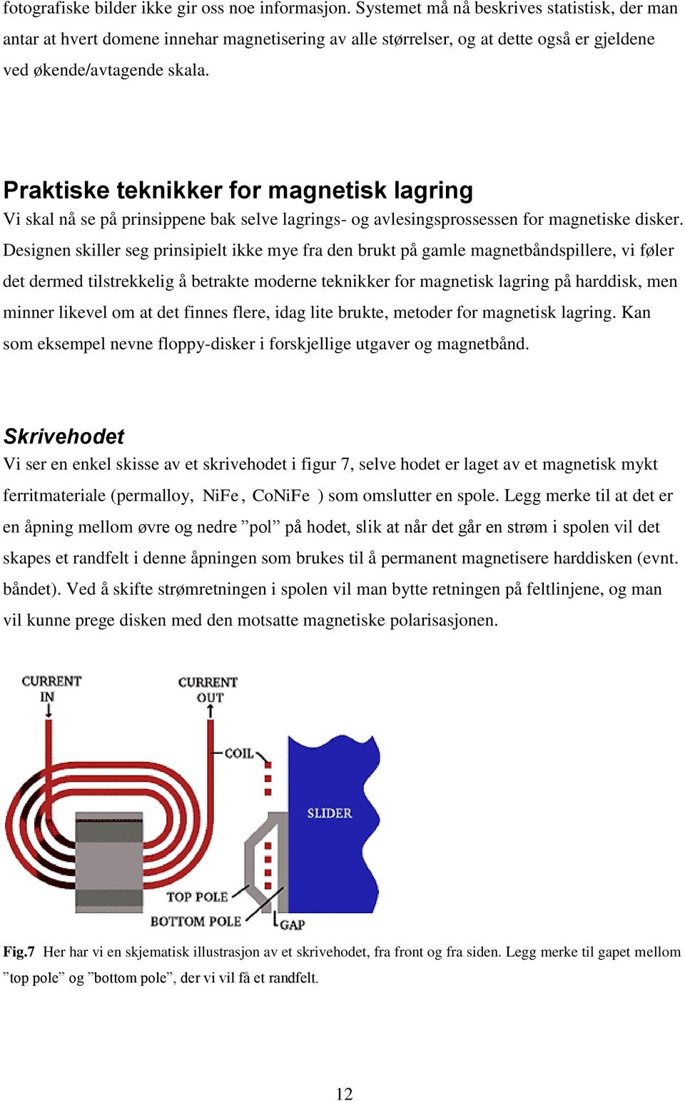 Praktiske teknikker for magnetisk lagring Vi skal nå se på prinsippene bak selve lagrings- og avlesingsprossessen for magnetiske disker.