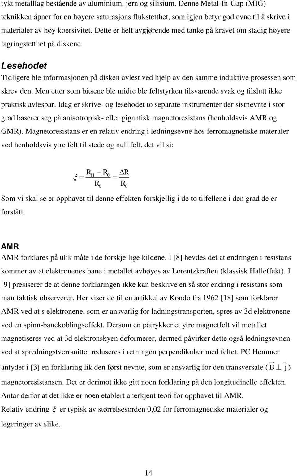 Dette er helt avgjørende med tanke på kravet om stadig høyere lagringstetthet på diskene.