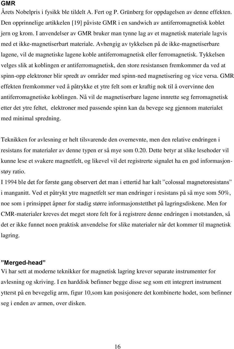 Avhengig av tykkelsen på de ikke-magnetiserbare lagene, vil de magnetiske lagene koble antiferromagnetisk eller ferromagnetisk.