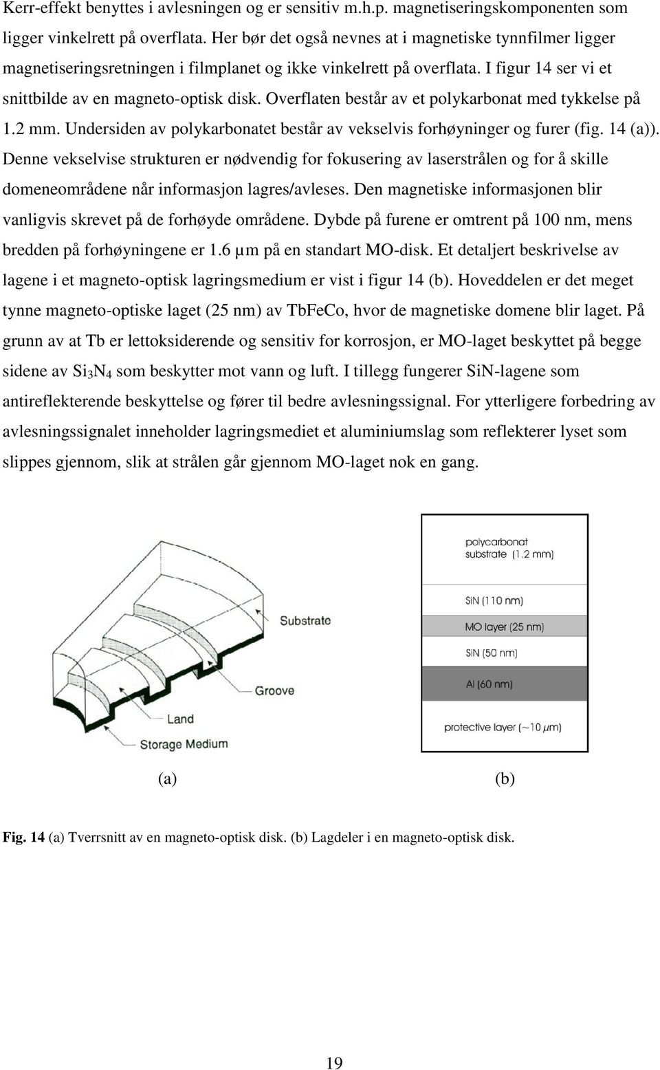 Overflaten består av et polykarbonat med tykkelse på 1.2 mm. Undersiden av polykarbonatet består av vekselvis forhøyninger og furer (fig. 14 (a)).