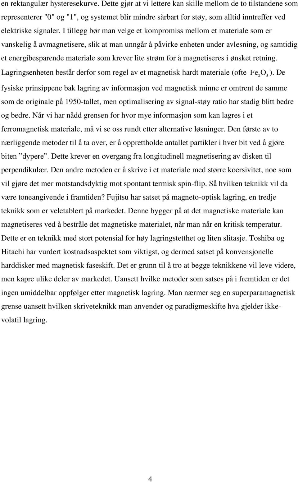 I tillegg bør man velge et kompromiss mellom et materiale som er vanskelig å avmagnetisere, slik at man unngår å påvirke enheten under avlesning, og samtidig et energibesparende materiale som krever