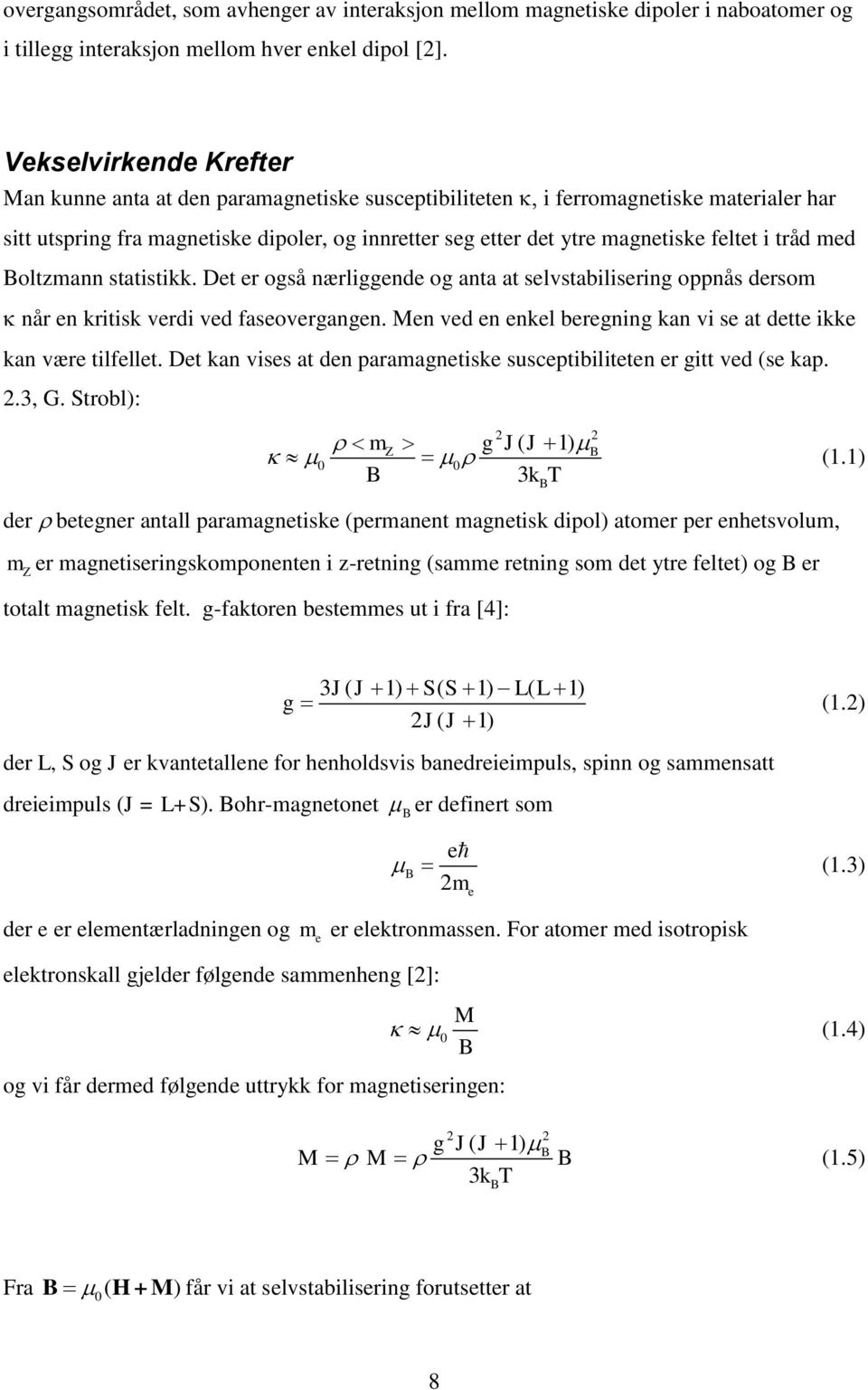 i tråd med Boltzmann statistikk. Det er også nærliggende og anta at selvstabilisering oppnås dersom når en kritisk verdi ved faseovergangen.