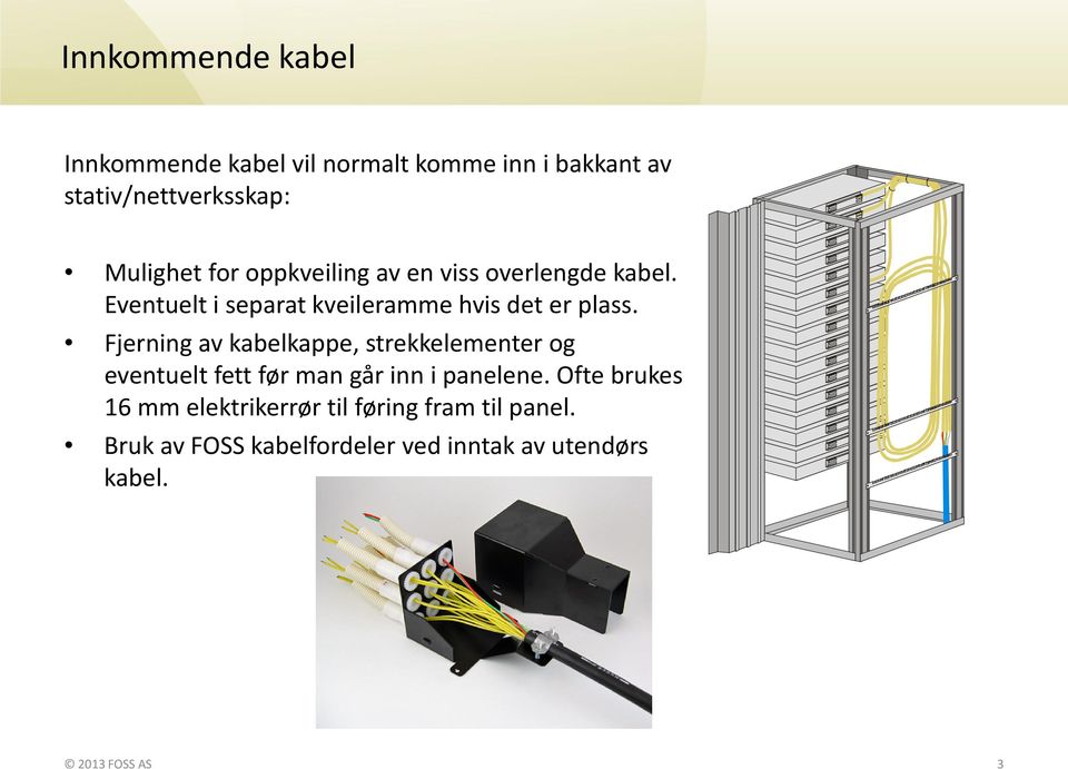 Fjerning av kabelkappe, strekkelementer og eventuelt fett før man går inn i panelene.