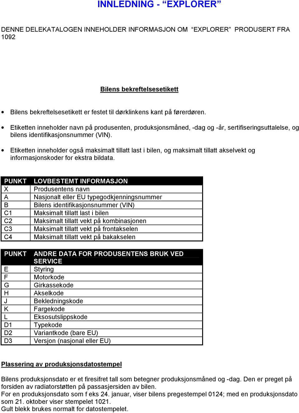 Etiketten inneholder også maksimalt tillatt last i bilen, og maksimalt tillatt akselvekt og informasjonskoder for ekstra bildata.