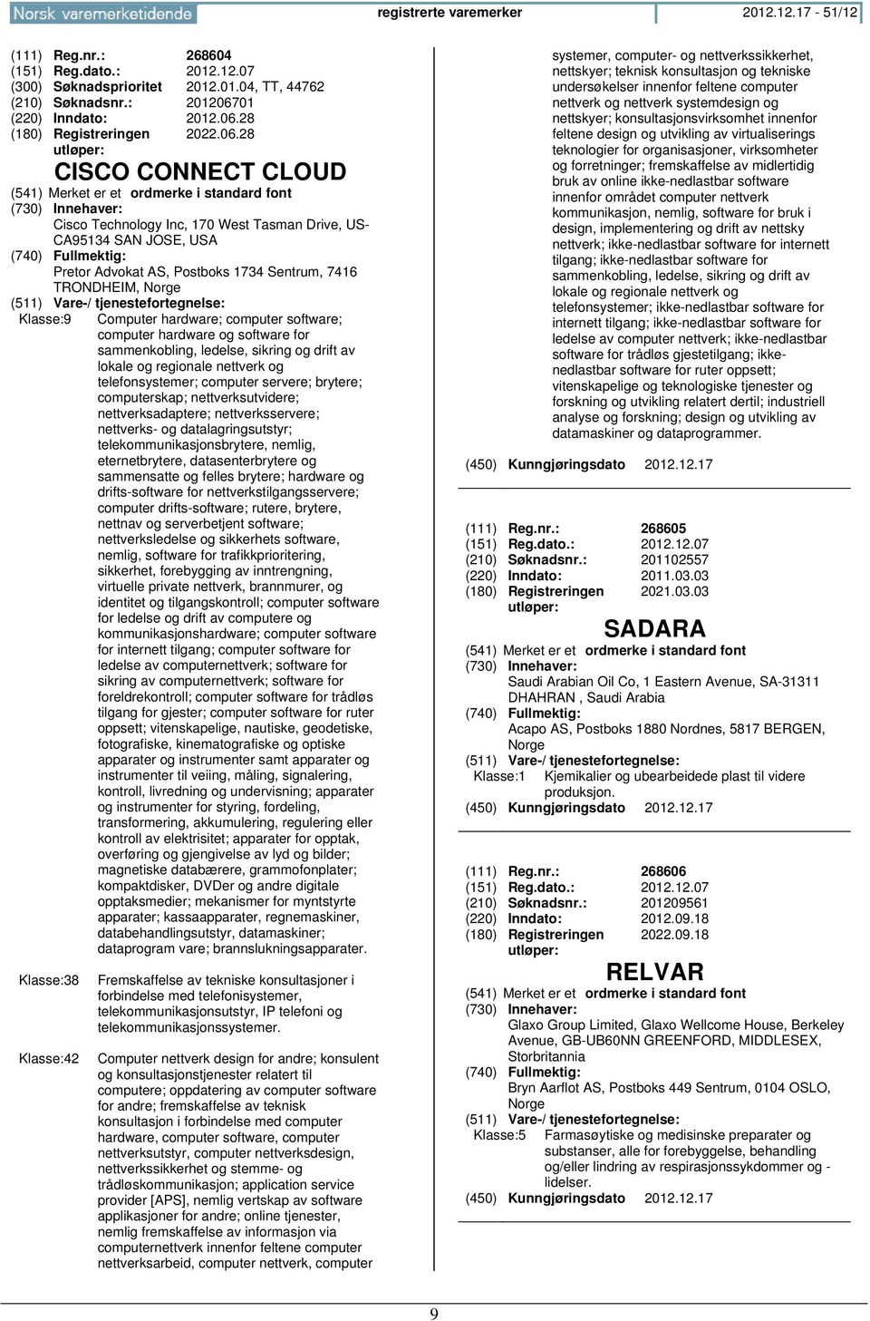 hardware; computer software; computer hardware og software for sammenkobling, ledelse, sikring og drift av lokale og regionale nettverk og telefonsystemer; computer servere; brytere; computerskap;