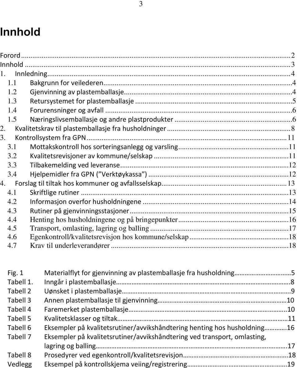 ..11 3.2 Kvalitetsrevisjoner av kommune/selskap...11 3.3 Tilbakemelding ved leveranse...12 3.4 Hjelpemidler fra GPN ( Verktøykassa )...12 4. Forslag til tiltak hos kommuner og avfallsselskap... 13 4.