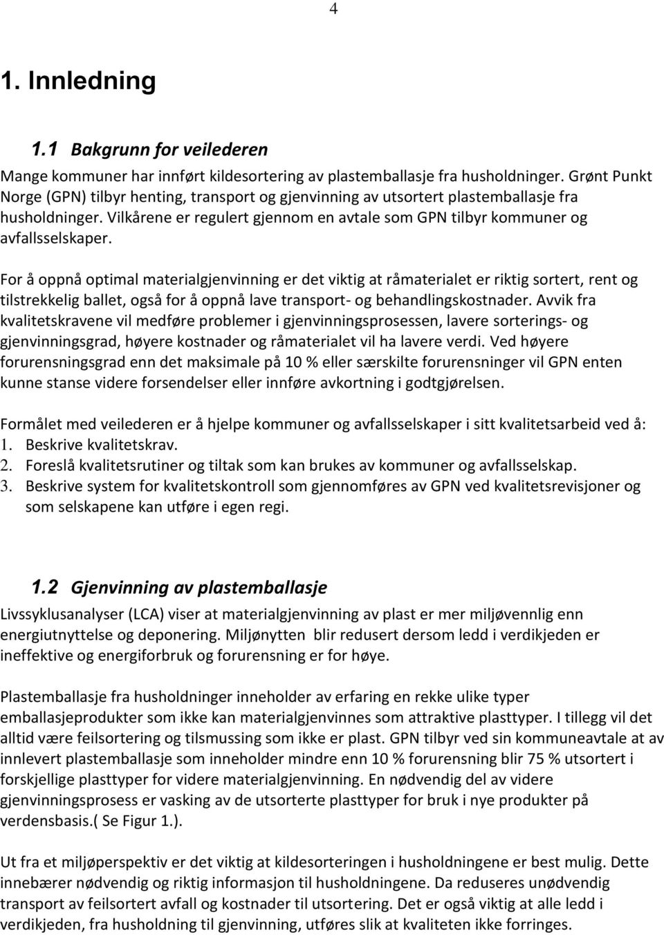 For å oppnå optimal materialgjenvinning er det viktig at råmaterialet er riktig sortert, rent og tilstrekkelig ballet, også for å oppnå lave transport- og behandlingskostnader.