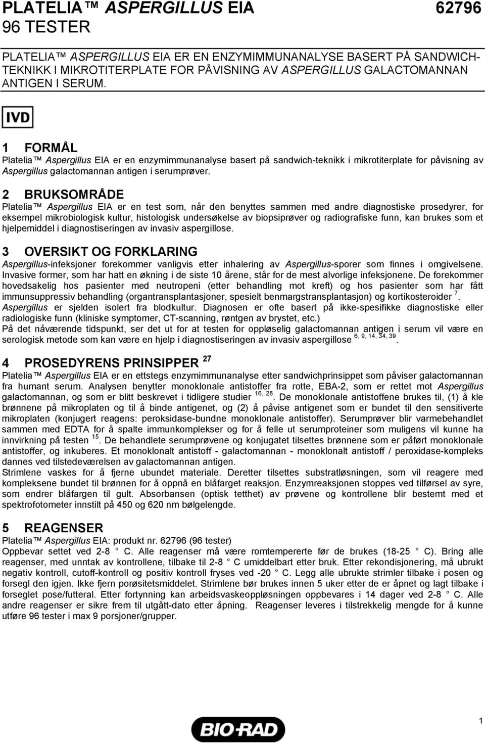 2 BRUKSOMRÅDE Platelia Aspergillus EIA er en test som, når den benyttes sammen med andre diagnostiske prosedyrer, for eksempel mikrobiologisk kultur, histologisk undersøkelse av biopsiprøver og
