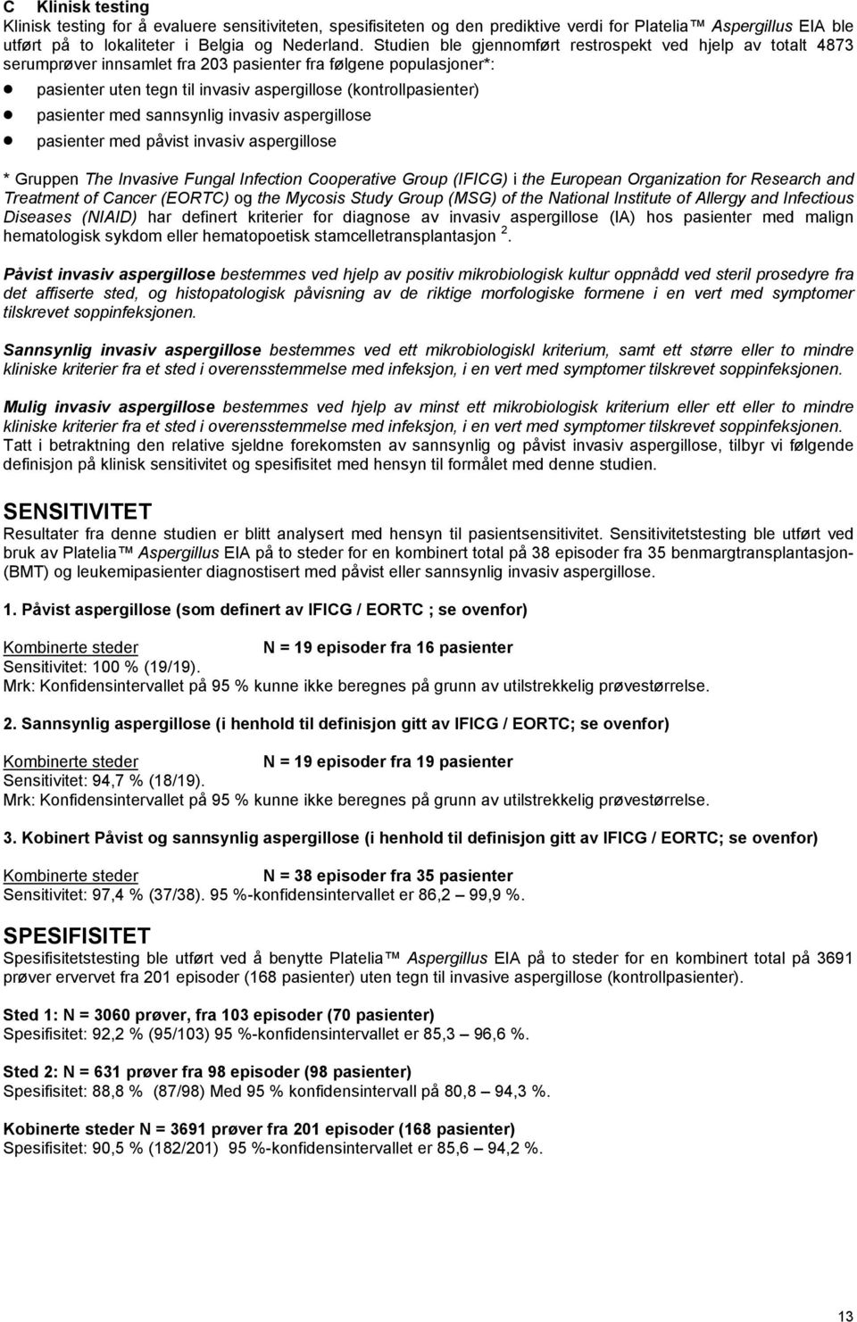 pasienter med sannsynlig invasiv aspergillose pasienter med påvist invasiv aspergillose * Gruppen The Invasive Fungal Infection Cooperative Group (IFICG) i the European Organization for Research and