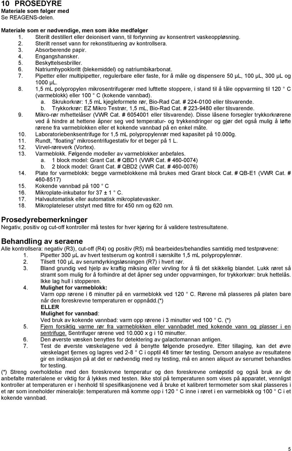 Pipetter eller multipipetter, regulerbare eller faste, for å måle og dispensere 50 µl, 100 µl, 300 µl og 1000 µl. 8.