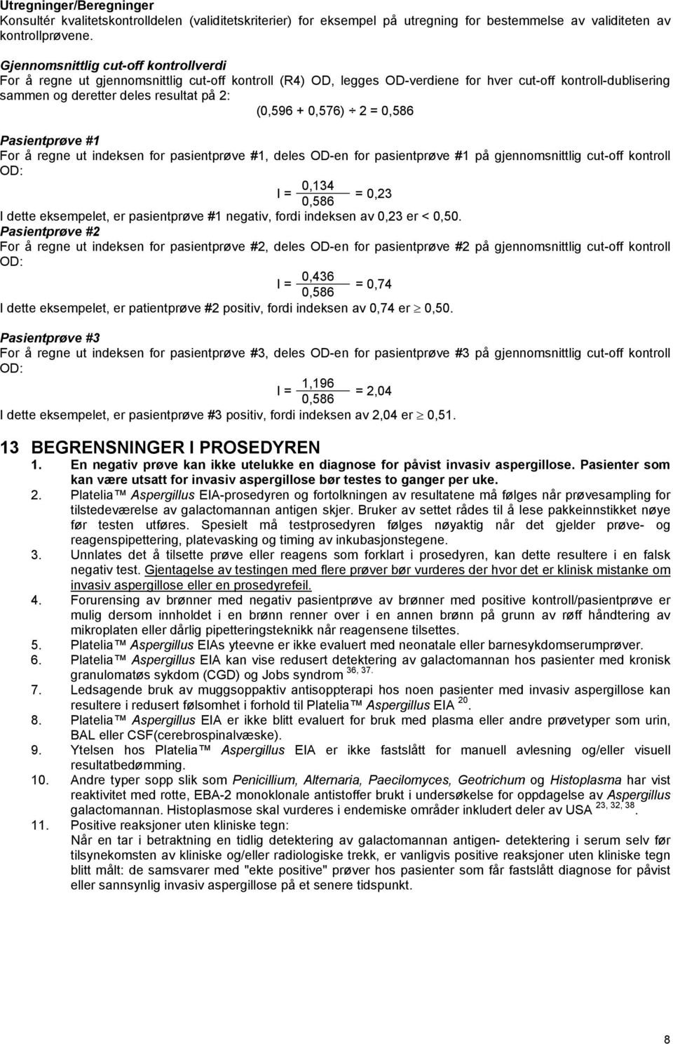 + 0,576) 2 = 0,586 Pasientprøve #1 For å regne ut indeksen for pasientprøve #1, deles OD-en for pasientprøve #1 på gjennomsnittlig cut-off kontroll OD: 0,134 I = 0,586 = 0,23 I dette eksempelet, er