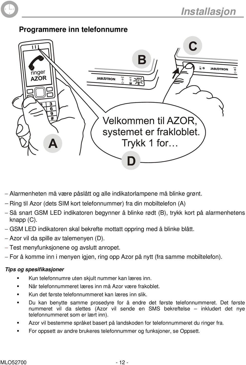 GSM LED indikatoren skal bekrefte mottatt oppring med å blinke blått. Azor vil da spille av talemenyen (D). Test menyfunksjonene og avslutt anropet.