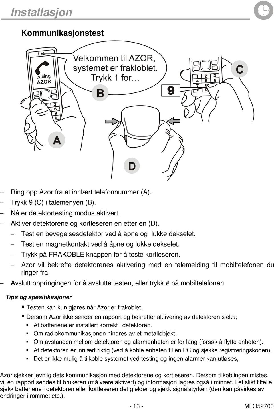 Azor vil bekrefte detektorenes aktivering med en talemelding til mobiltelefonen du ringer fra. Avslutt oppringingen for å avslutte testen, eller trykk # på mobiltelefonen.