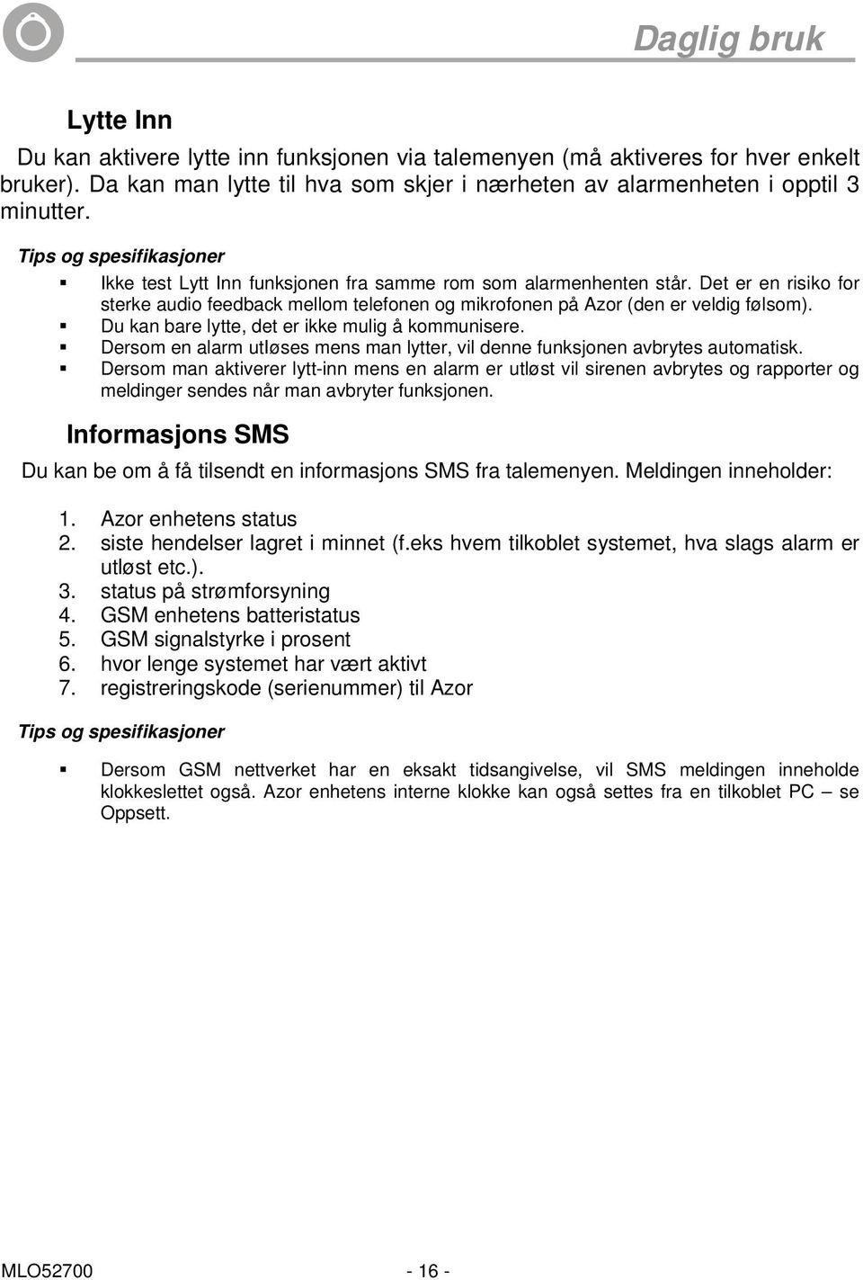 Du kan bare lytte, det er ikke mulig å kommunisere. Dersom en alarm utiøses mens man lytter, vil denne funksjonen avbrytes automatisk.