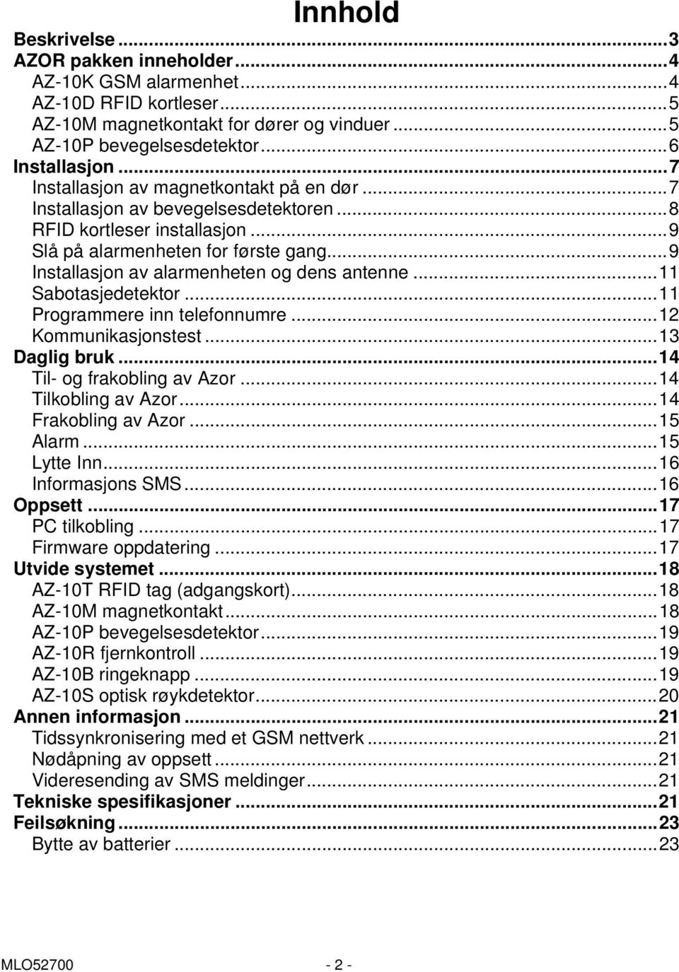 ..9 Installasjon av alarmenheten og dens antenne...11 Sabotasjedetektor...11 Programmere inn telefonnumre...12 Kommunikasjonstest...13 Daglig bruk...14 Til- og frakobling av Azor.