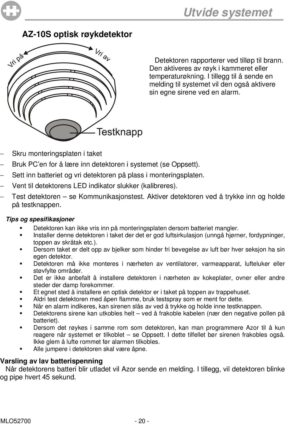 Sett inn batteriet og vri detektoren på plass i monteringsplaten. Vent til detektorens LED indikator slukker (kalibreres). Test detektoren se Kommunikasjonstest.