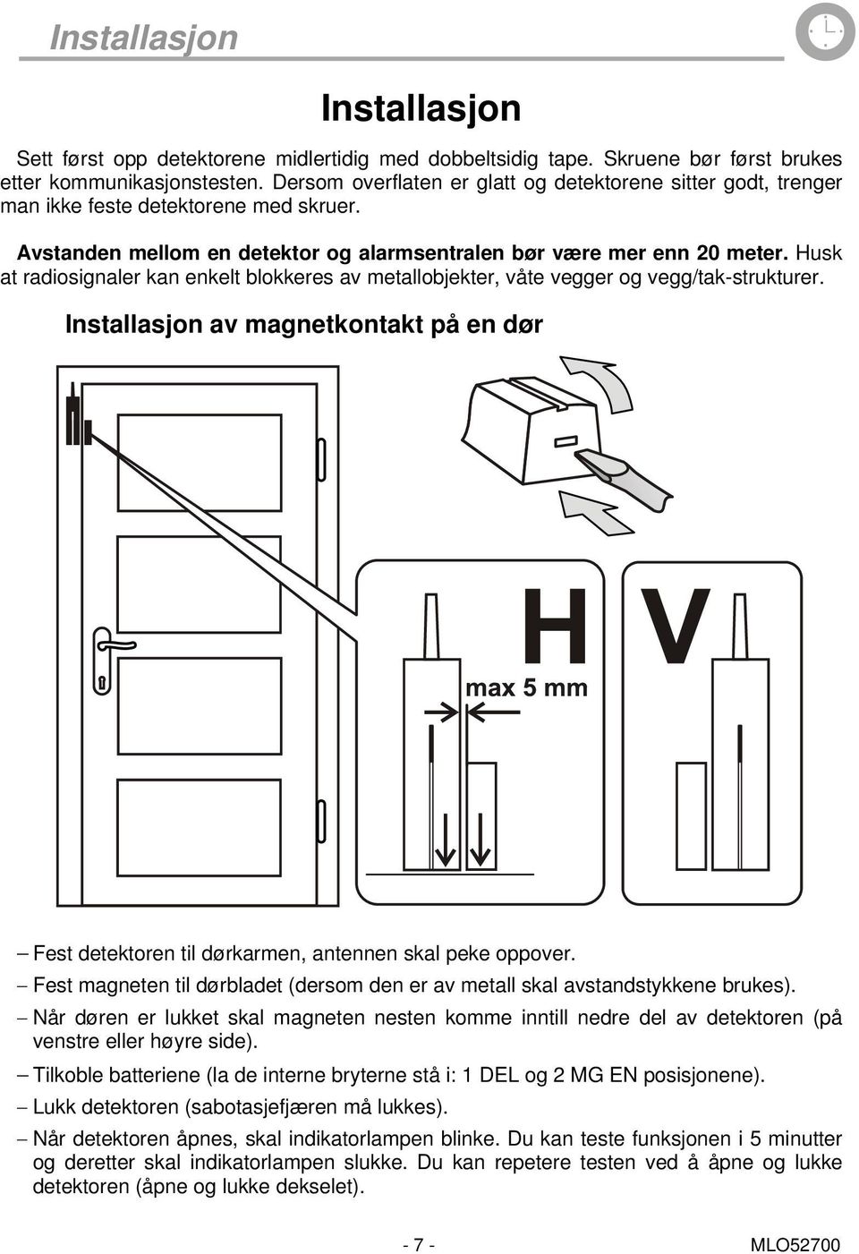 Husk at radiosignaler kan enkelt blokkeres av metallobjekter, våte vegger og vegg/tak-strukturer. Installasjon av magnetkontakt på en dør Fest detektoren til dørkarmen, antennen skal peke oppover.