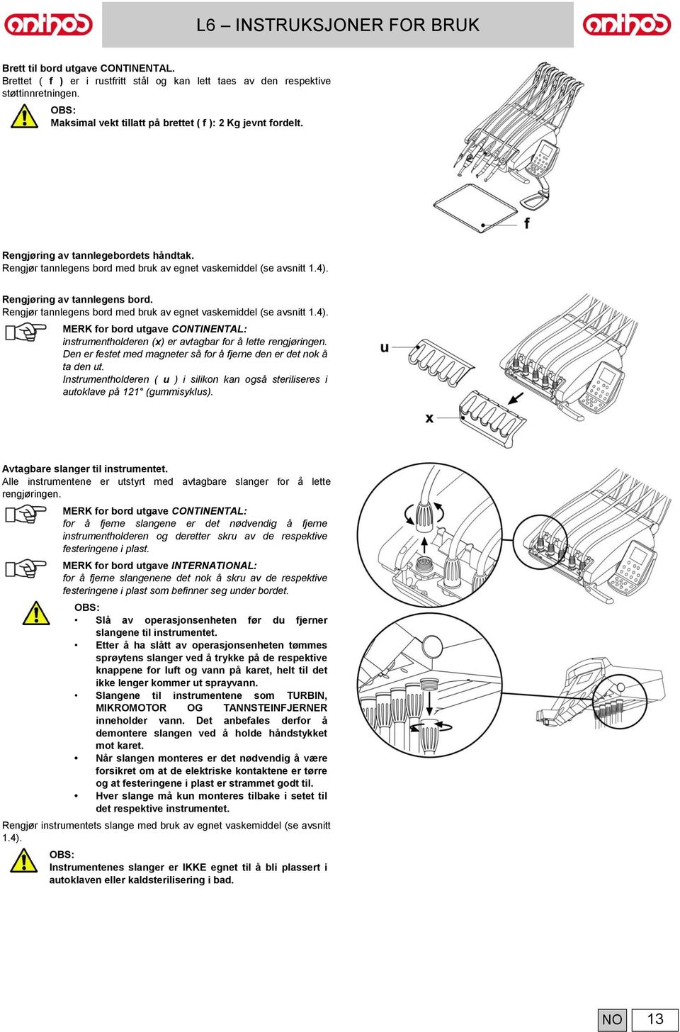 Rengjør tannlegens bord med bruk av egnet vaskemiddel (se avsnitt 1.4). MERK for bord utgave CONTINENTAL: instrumentholderen (x) er avtagbar for å lette rengjøringen.