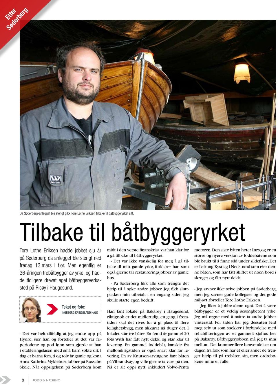 Men egentlig er 36-åringen trebåtbygger av yrke, og hadde tidligere drevet eget båtbyggerverkssted på Risøy i Haugesund.
